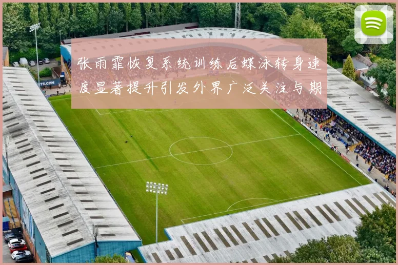 张雨霏恢复系统训练后蝶泳转身速度显著提升引发外界广泛关注与期待